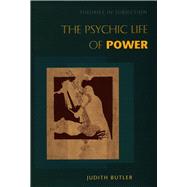The Psychic Life of Power: Theories in Subjection