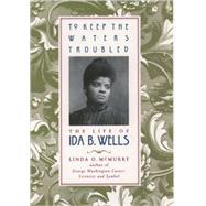 To Keep the Waters Troubled The Life of Ida B. Wells