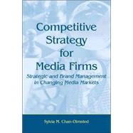 Competitive Strategy for Media Firms: Strategic and Brand Management in Changing Media Markets