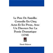 Pere de Famille : Comedie en Cinq Actes et en Prose, Avec un Discours Sur la Poesie Dramatique (1758)