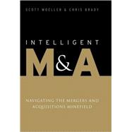 Intelligent M and A : Navigating the Mergers and Acquisitions Minefield