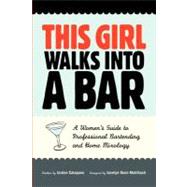 This Girl Walks into a Bar : A Women's Guide to Professional Bartending and Home Mixology