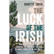 The Luck of the Irish: How a Shipload of Convicts Survived the Wreck of the Hive to Make a New Life in Australia