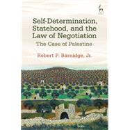 Self-Determination, Statehood, and the Law of Negotiation The Case of Palestine