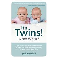It's Twins! Now What? Tips, Advice and Real-life Experience to Help You from Pregnancy through to Your Babies' First Year