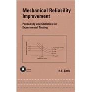 Mechanical Reliability Improvement: Probability and Statistics for Experimental Testing