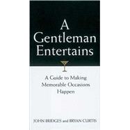 Gentleman Entertains : A Guide to Making Memorable Occasions Happen