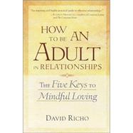 How to Be an Adult in Relationships The Five Keys to Mindful Loving