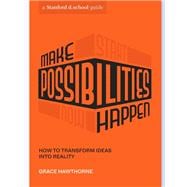 Make Possibilities Happen How to Transform Ideas into Reality