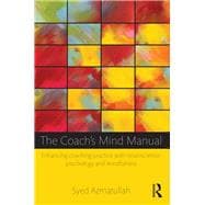 The Coach's Mind Manual: Enhancing coaching practice with neuroscience, psychology and mindfulness