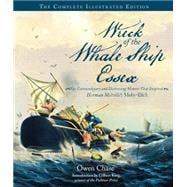Wreck of the Whale Ship Essex: The Complete Illustrated Edition The Extraordinary and Distressing Memoir That Inspired Herman Melville's Moby-Dick