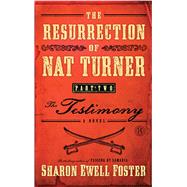 The Resurrection of Nat Turner, Part 2: The Testimony A Novel