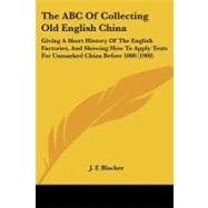 The ABC of Collecting Old English China: Giving a Short History of the English Factories, and Showing How to Apply Tests for Unmarked China Before 1800