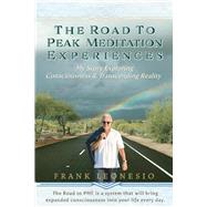The Road to Peak Meditation Experiences My Story Exploring Consciousness and Transcending Reality