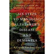 Six Steps to Managing Alzheimer's Disease and Dementia A Guide for Families,9780190098124