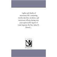 Lights and Shades of Missionary Life: Containing Travels, Sketches, Incidents, and Missionary Efforts, During Nine Years Spent in the Region of Lake Superior