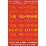 The Feminine Revolution 21 Ways to Ignite the Power of Your Femininity for a Brighter Life and a Better World