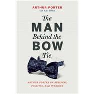 The Man Behind the Bow Tie Arthur Porter on Business, Politics and Intrigue