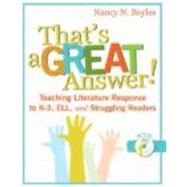 That's a Great Answer!: Teaching Literature Response to K-3, ELL, and Struggling Readers [With CD]