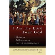 I Am the Lord Your God : Christian Reflections on the Ten Commandments