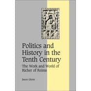 Politics and History in the Tenth Century: The Work and World of Richer of Reims