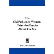 The Old-fashioned Woman: Primitive Fancies About the Sex