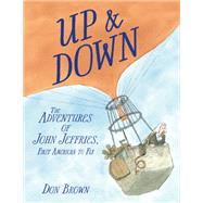Up & Down The Adventures of John Jeffries, First American to Fly
