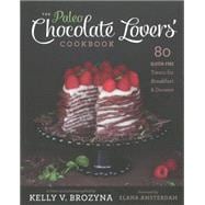 Paleo Chocolate Lovers' Cookbook 80 Gluten-Free Treats for Breakfast & Dessert