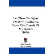 Let There Be Light : Or Why I Withdrew from the Church of My Fathers (1920)