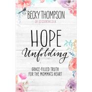 Hope Unfolding Grace-Filled Truth for the Momma's Heart