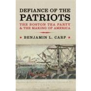 Defiance of the Patriots : The Boston Tea Party and the Making of America