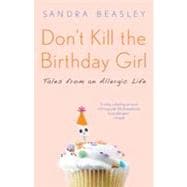 Don't Kill the Birthday Girl Tales from an Allergic Life