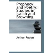 Prophecy and Poetry : Studies in Isaiah and Browning