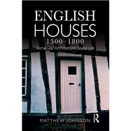 English Houses 1300-1800: Vernacular Architecture, Social Life,9781138408128