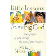 Little Lessons from a Big God: Finding More of God Through the Lives of Your Children