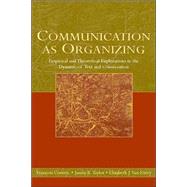Communication as Organizing: Empirical and Theoretical Explorations in the Dynamic of Text and Conversation