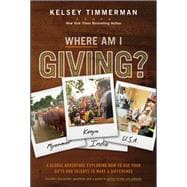 Where Am I Giving: A Global Adventure Exploring How to Use Your Gifts and Talents to Make a Difference