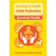 Nursing & Health Survival Guide: Child Protection : Safeguarding Children Against Abuse