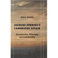 Jacques Derrida’s Cambridge Affair Deconstruction, Philosophy and Institutionality