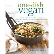 One-Dish Vegan More than 150 Soul-Satisfying Recipes for Easy and Delicious One-Bowl and One-Plate Dinners