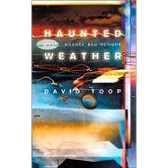 Haunted Weather : Music, Silence, and Memory