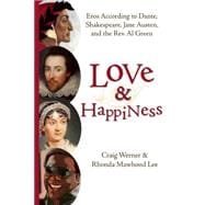 Love and Happiness Eros According to Dante, Shakespeare, Jane Austen, and the Rev. Al Green
