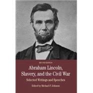 Abraham Lincoln, Slavery, and the Civil War Selected Writing and Speeches