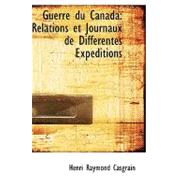 Guerre Du Canada: Relations Et Journaux De Differentes Expeditions
