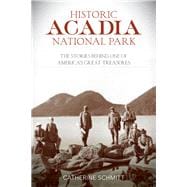 Historic Acadia National Park The Stories Behind One of America's Great Treasures