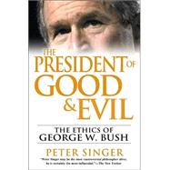 The President of Good and Evil The Ethics of George W. Bush