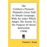 Children's Plutarch : Plutarch's Lives Told in Simple Language; with an Index Which Adapts the Stories to the Purpose of Moral Instruction (1906)