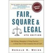 Fair, Square and Legal : Safe Hiring, Managing and Firing Practices to Keep You and Your Company Out of Court