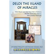 Delos the Island of Miracles How Delos Can Help You Find a Miracle, Become Your Own Oracle, and Change Your Life