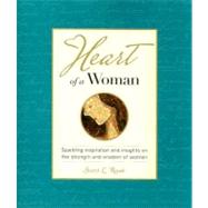 Heart of a Woman : Sparkling Inspiration and Insights on the Strength and Wisdom of Women